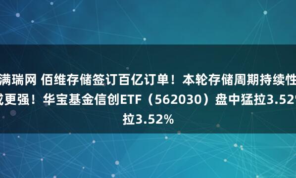 满瑞网 佰维存储签订百亿订单！本轮存储周期持续性或更强！华宝基金信创ETF（562030）盘中猛拉3.52%